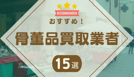 骨董品買取業者おすすめランキング15選！持ち込み買取で評判の良い業者も紹介