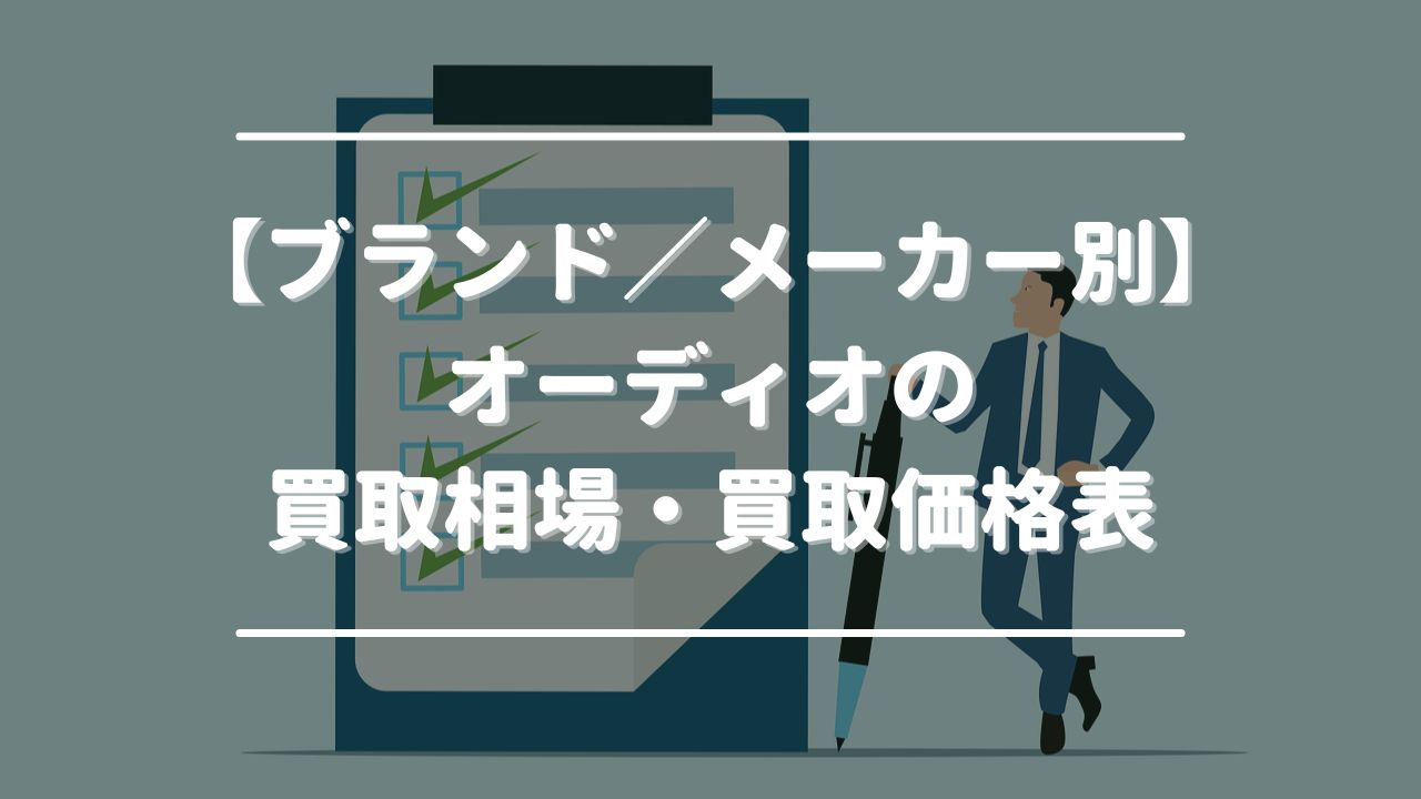 【ブランド／メーカー別】オーディオの買取相場・買取価格表