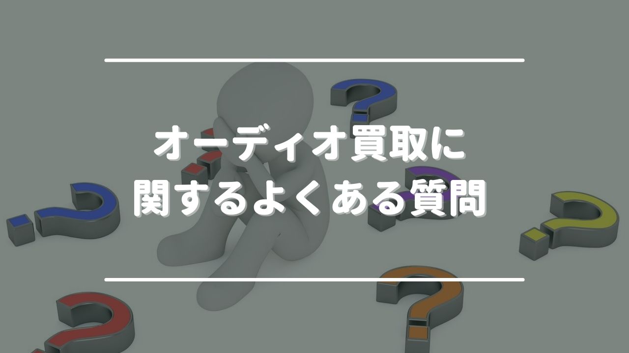 オーディオ買取に関するよくある質問