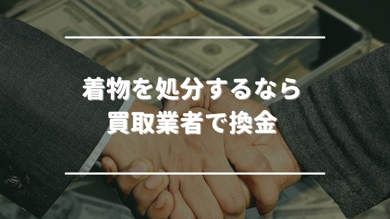 着物を処分するなら買取業者で換金｜おすすめ業者